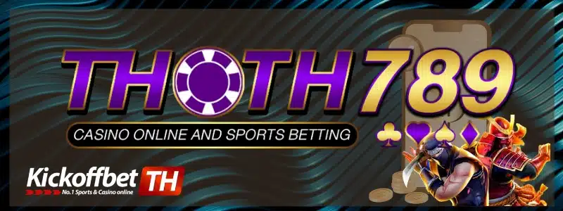 Thoth 789 แหล่งรวมเกมคาสิโน ครบวงจรเว็บดี มีคุณภาพ จุใจ KICKOFFBET แทงบอล กับ คาสิโนระดับโลก